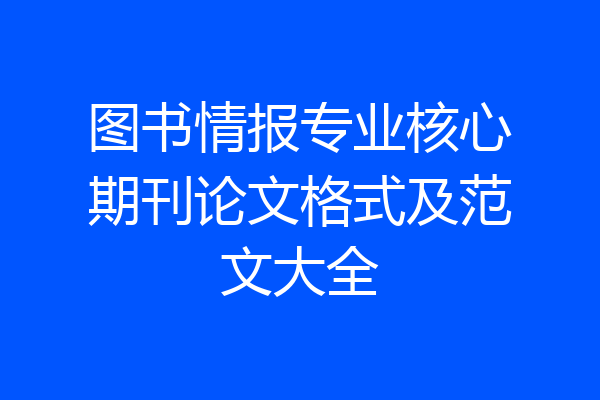 图书情报专业核心期刊论文格式及范文大全