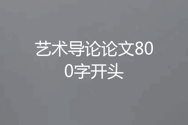 艺术导论论文800字开头