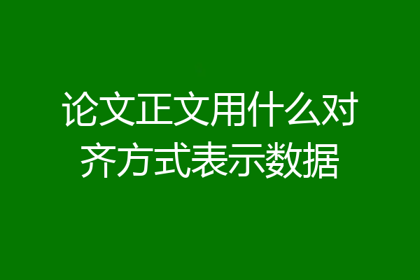 论文正文用什么对齐方式表示数据