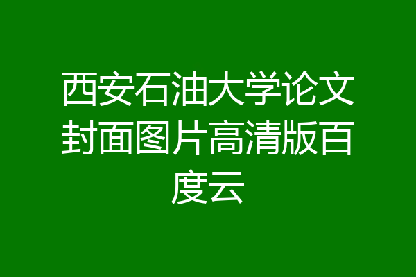 西安石油大学论文封面图片高清版百度云