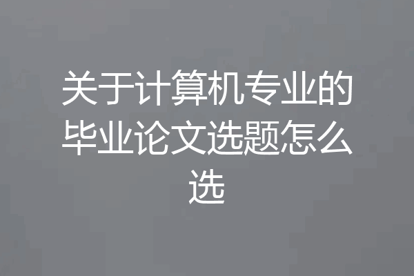 关于计算机专业的毕业论文选题怎么选