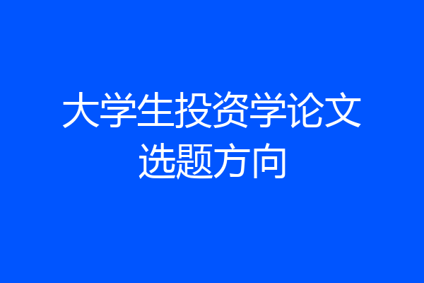 大学生投资学论文选题方向