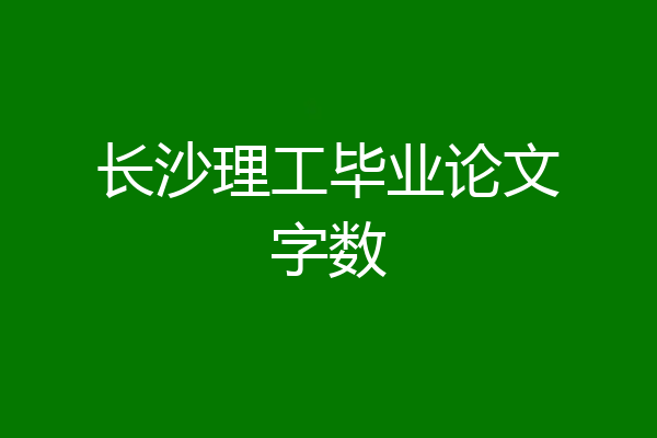 长沙理工毕业论文字数