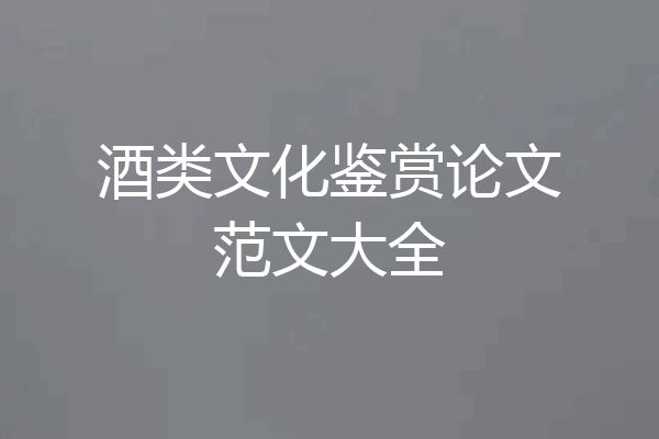酒类文化鉴赏论文范文大全
