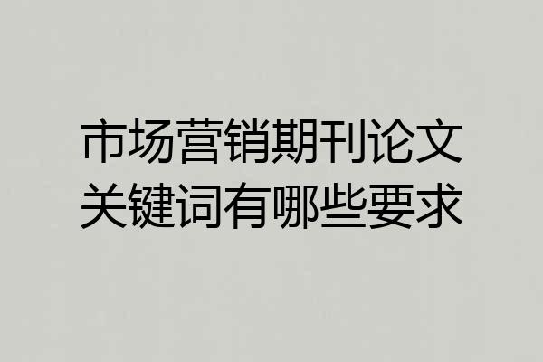 市场营销期刊论文关键词有哪些要求