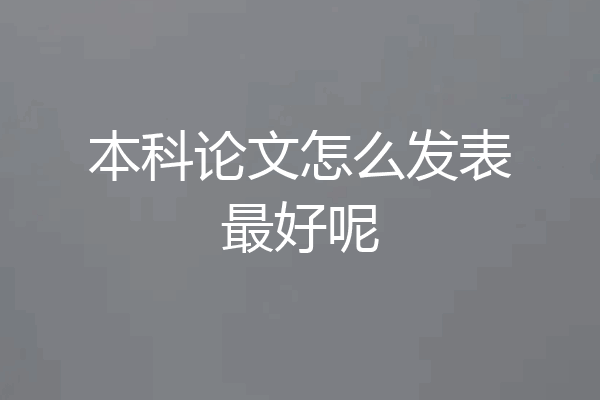 本科论文怎么发表最好呢