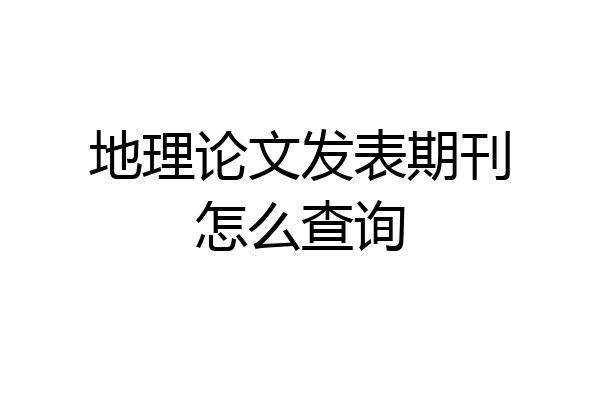 地理论文发表期刊怎么查询
