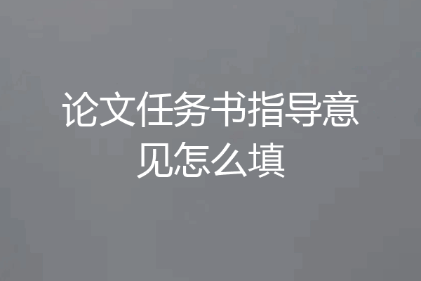 论文任务书指导意见怎么填