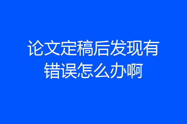 论文定稿后发现有错误怎么办啊