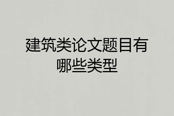 建筑类论文题目有哪些类型