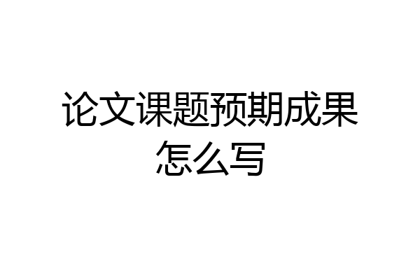 论文课题预期成果怎么写