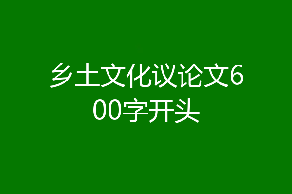 乡土文化议论文600字开头