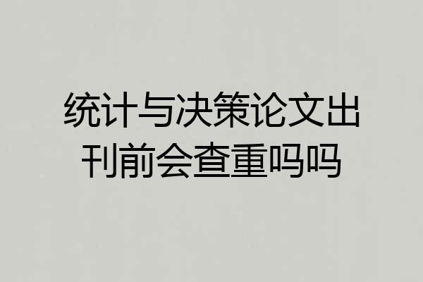 统计与决策论文出刊前会查重吗吗