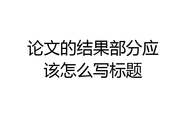 论文的结果部分应该怎么写标题