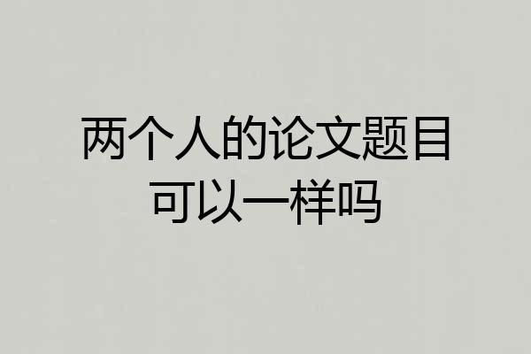 两个人的论文题目可以一样吗