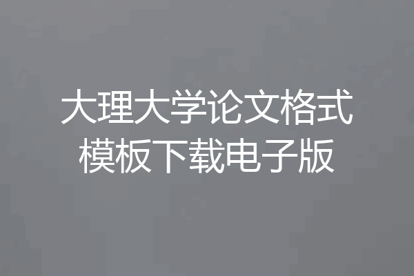大理大学论文格式模板下载电子版