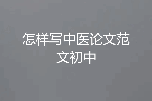 怎样写中医论文范文初中