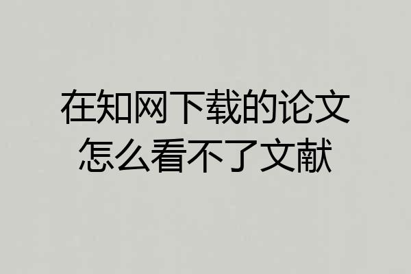 在知网下载的论文怎么看不了文献