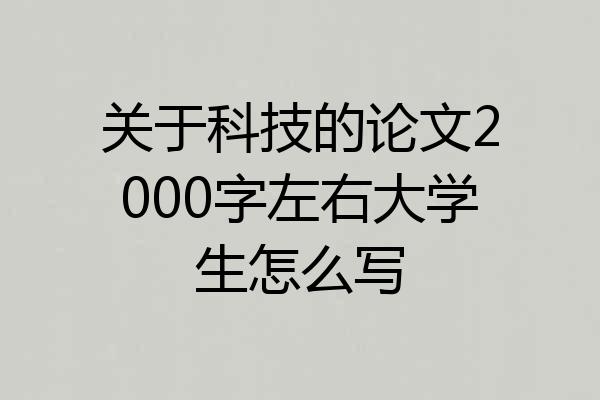 关于科技的论文2000字左右大学生怎么写