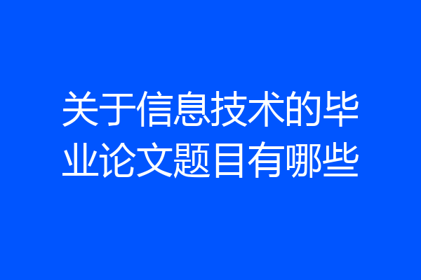 关于信息技术的毕业论文题目有哪些