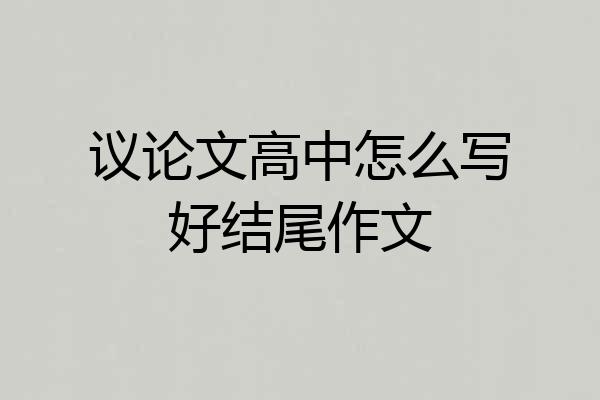 议论文高中怎么写好结尾作文