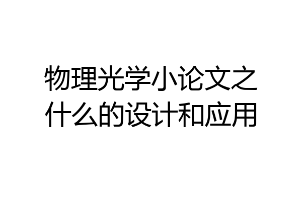 物理光学小论文之什么的设计和应用