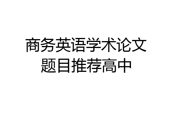 商务英语学术论文题目推荐高中