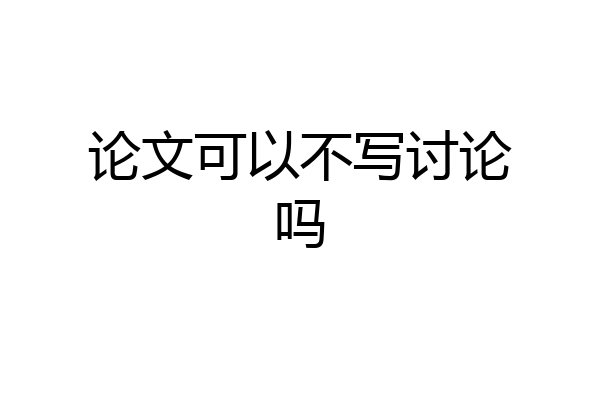 论文可以不写讨论吗
