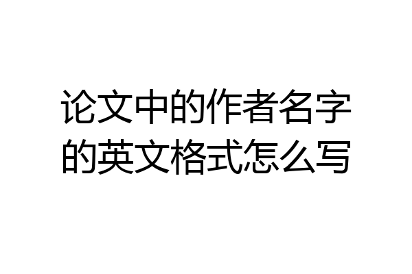 论文中的作者名字的英文格式怎么写