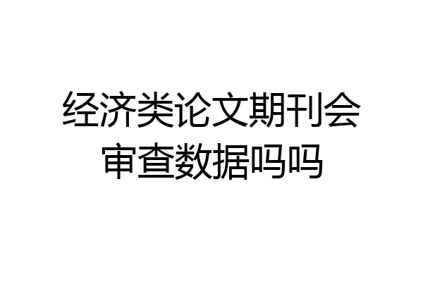 经济类论文期刊会审查数据吗吗