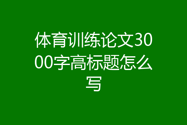 体育训练论文3000字高标题怎么写