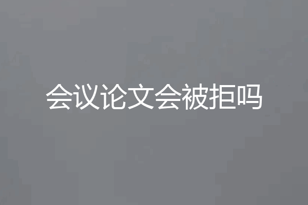 会议论文会被拒吗
