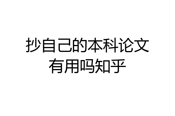 抄自己的本科论文有用吗知乎