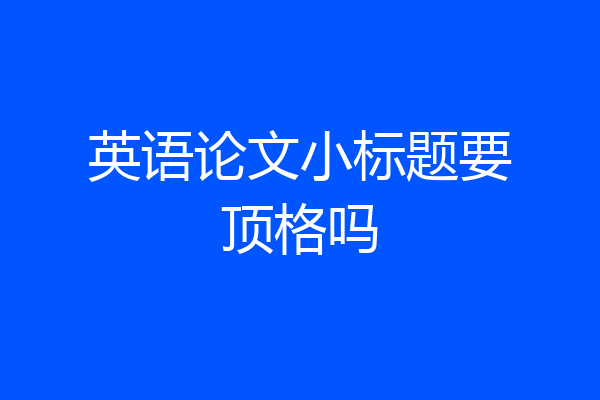 英语论文小标题要顶格吗