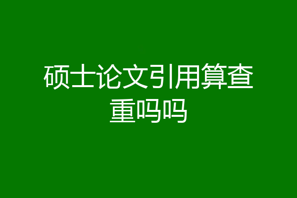 硕士论文引用算查重吗吗