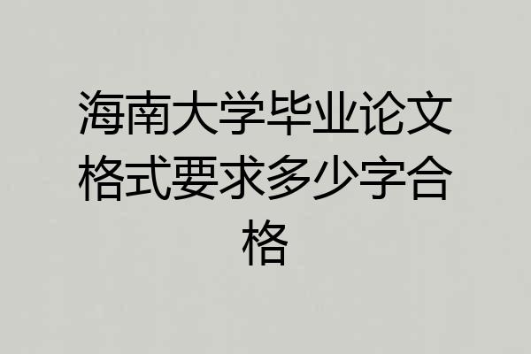 海南大学毕业论文格式要求多少字合格