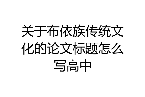 关于布依族传统文化的论文标题怎么写高中