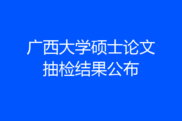 广西大学硕士论文抽检结果公布