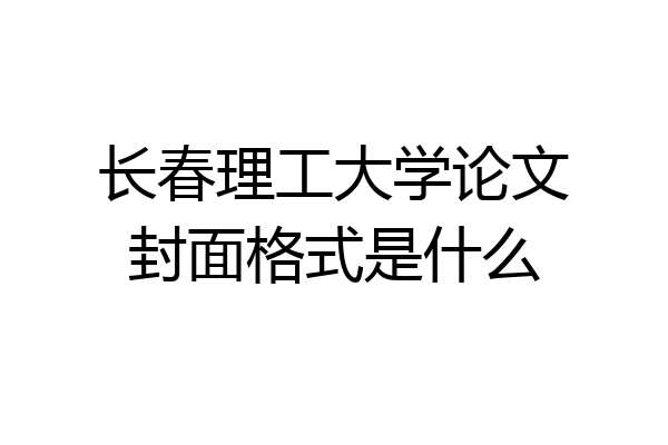 长春理工大学论文封面格式是什么