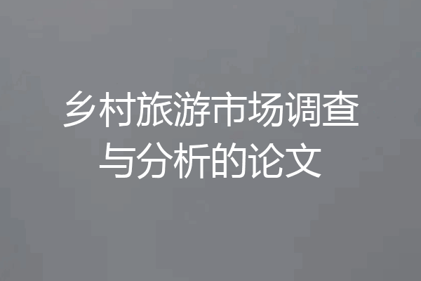 乡村旅游市场调查与分析的论文