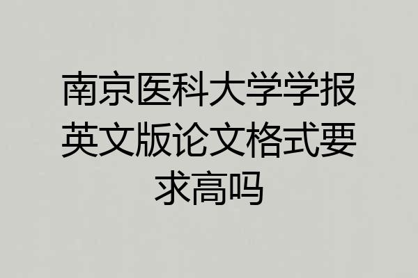 南京医科大学学报英文版论文格式要求高吗