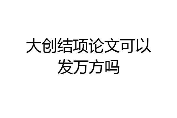 大创结项论文可以发万方吗