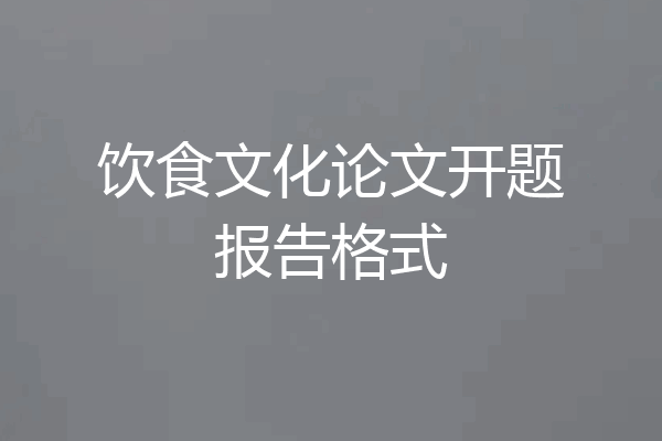 饮食文化论文开题报告格式