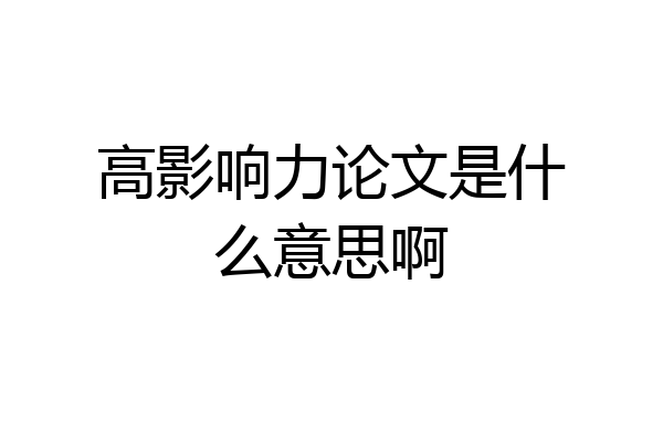 高影响力论文是什么意思啊