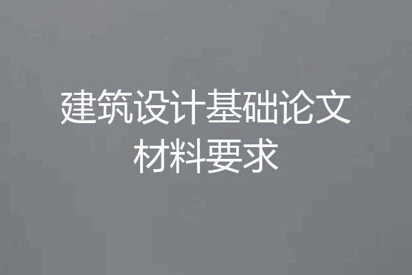 建筑设计基础论文材料要求