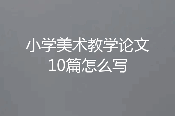 小学美术教学论文10篇怎么写