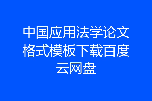 中国应用法学论文格式模板下载百度云网盘