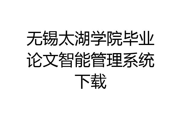 无锡太湖学院毕业论文智能管理系统下载