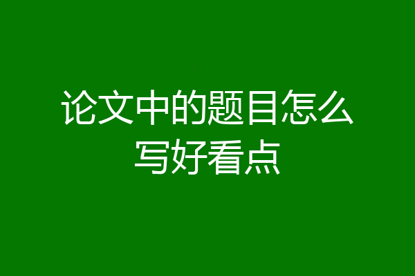 论文中的题目怎么写好看点