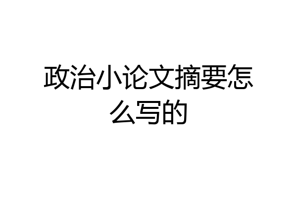 政治小论文摘要怎么写的